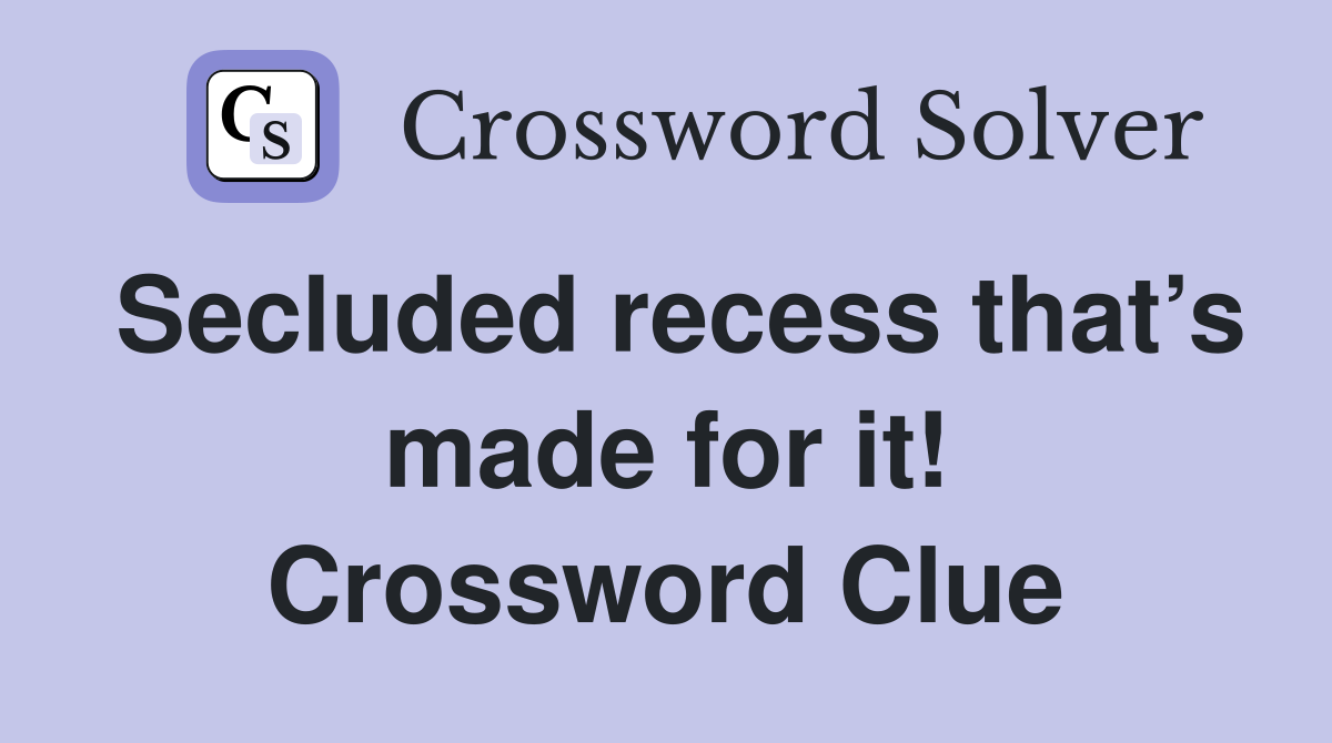 Secluded recess that’s made for it! Crossword Clue
