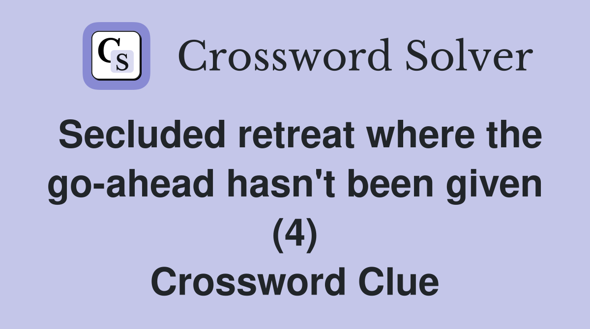 Secluded retreat where the go-ahead hasn't been given (4) Crossword Clue
