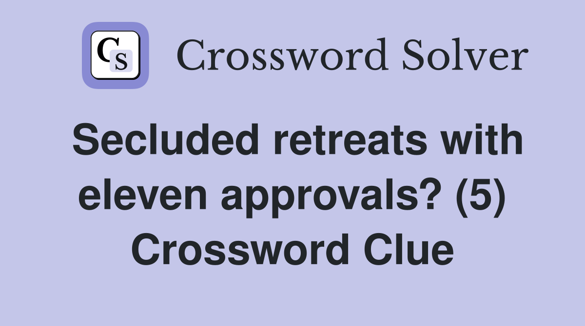 Secluded retreats with eleven approvals? (5) Crossword Clue