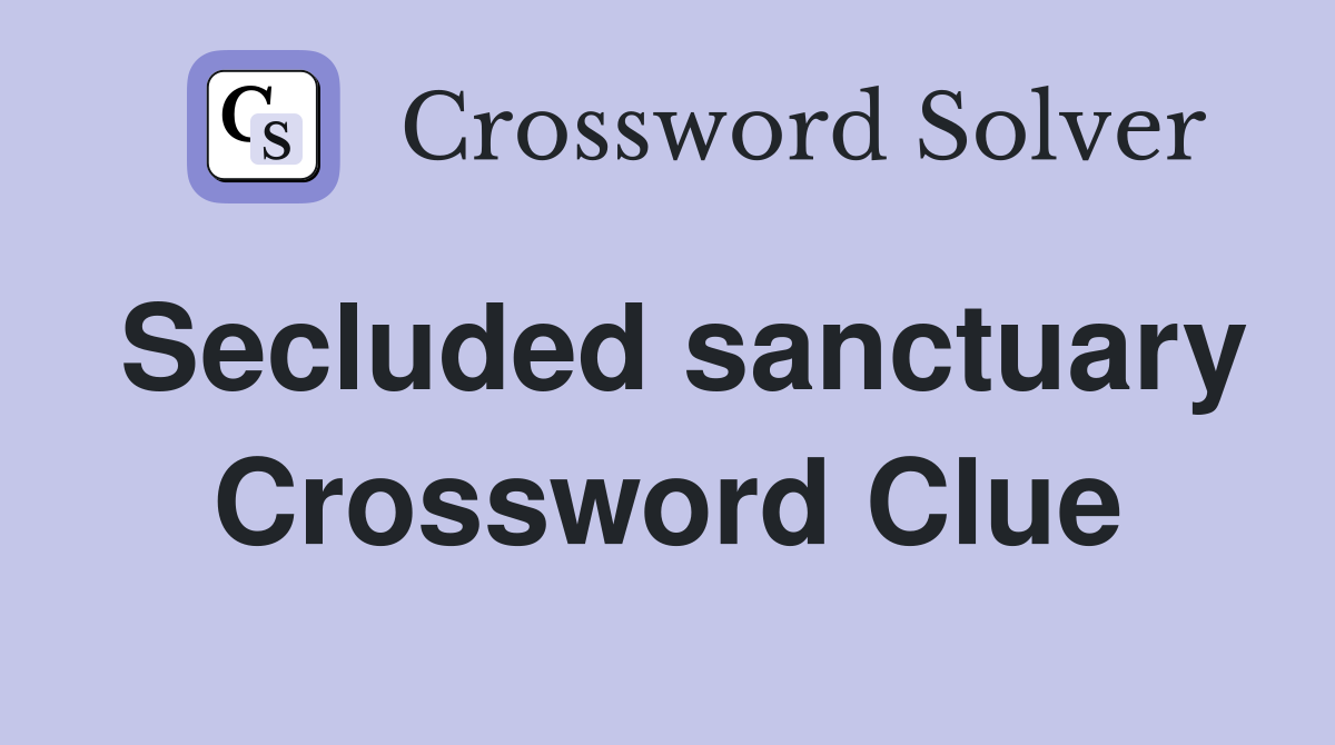 Secluded sanctuary Crossword Clue