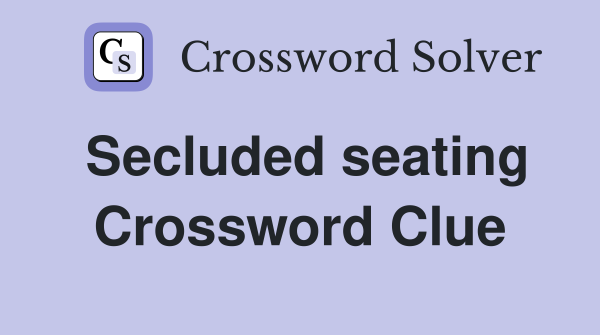 Secluded seating Crossword Clue
