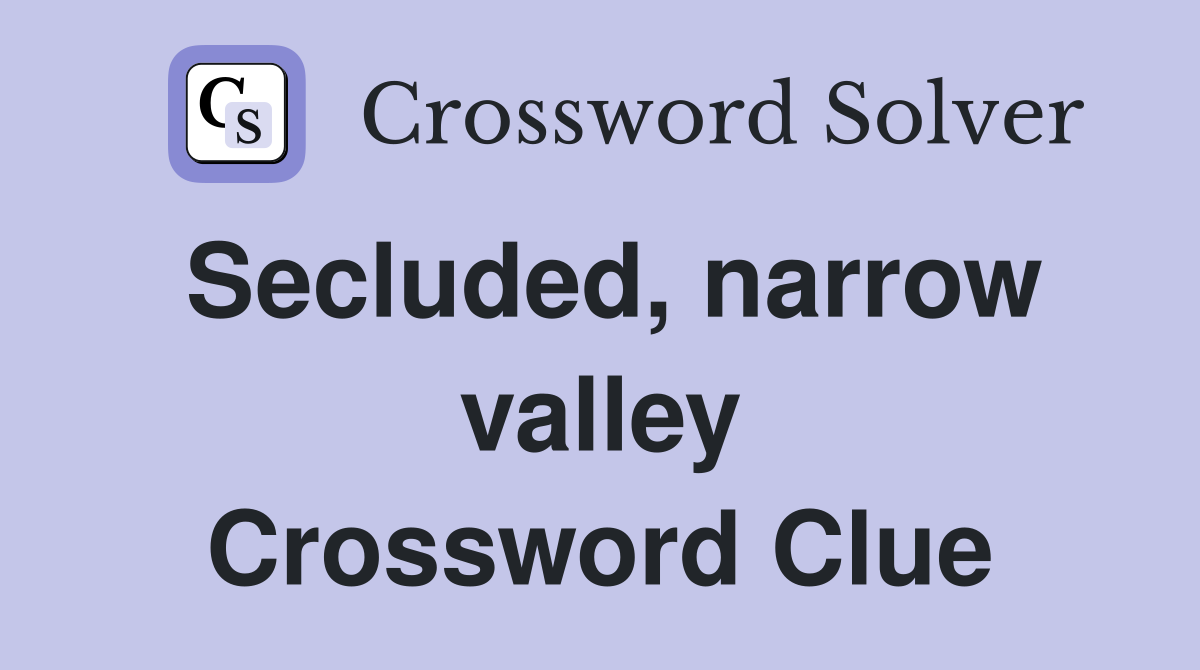 Secluded, narrow valley Crossword Clue