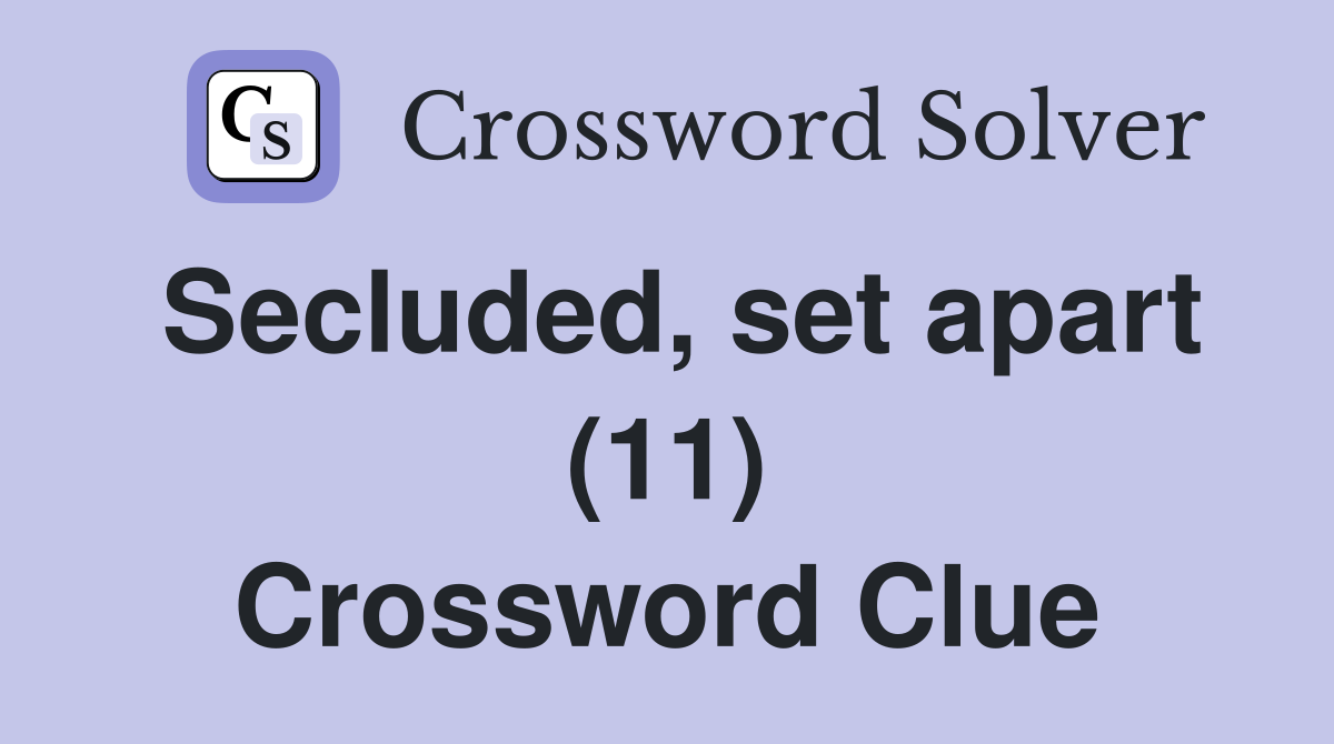 Secluded, set apart (11) Crossword Clue