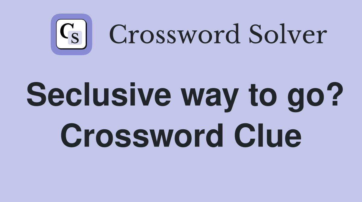 Seclusive way to go? Crossword Clue