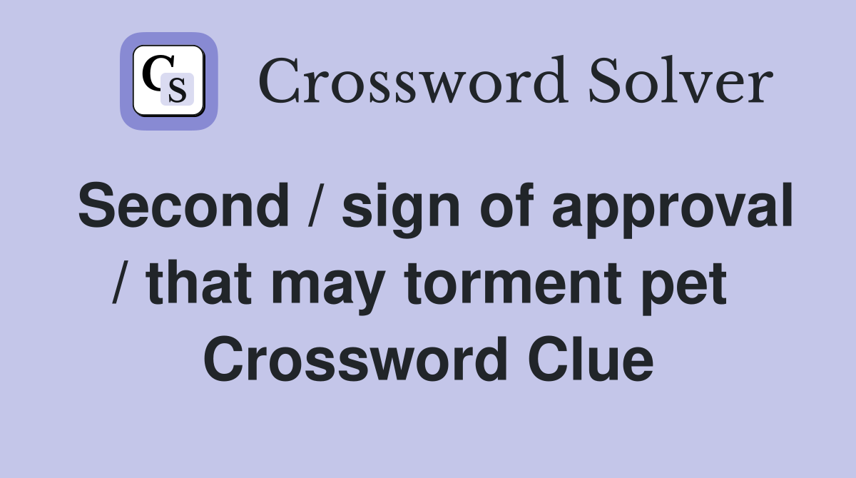 Second / sign of approval / that may torment pet  Crossword Clue