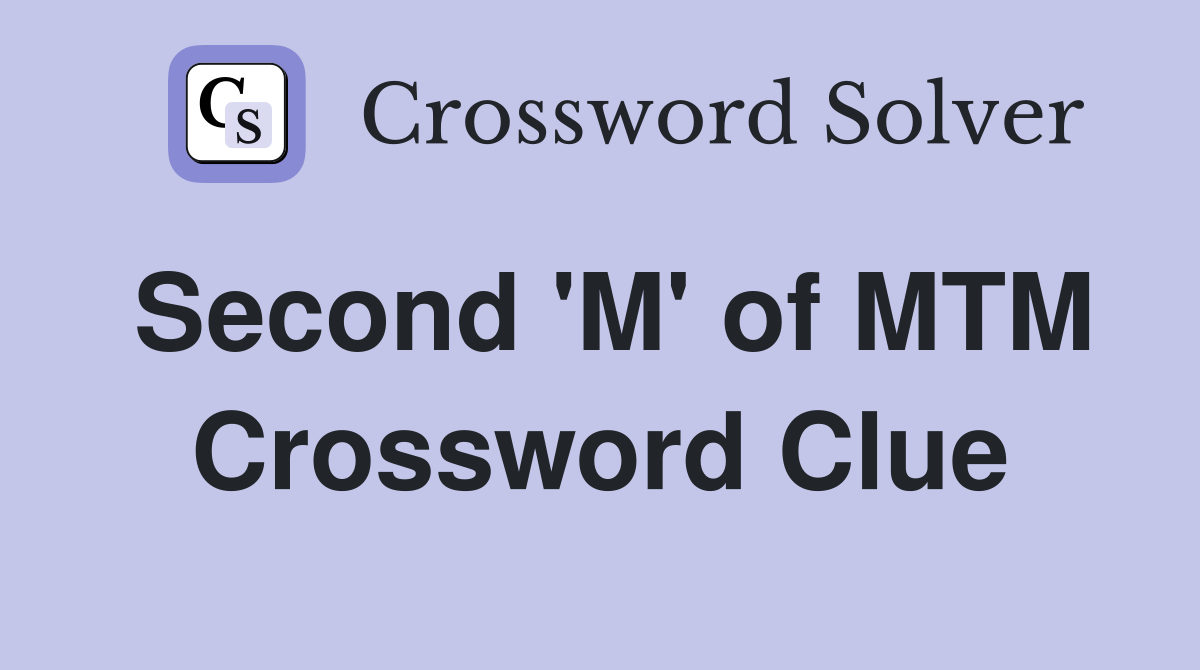 Second 'M' of MTM Crossword Clue