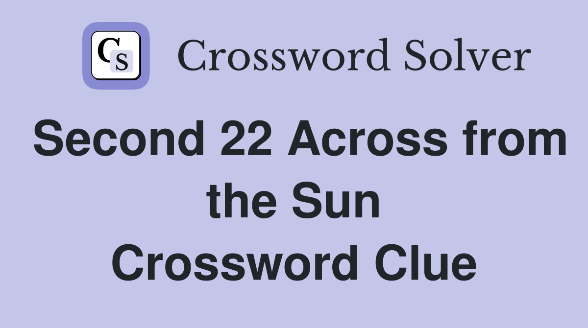 Second 22 Across from the Sun Crossword Clue