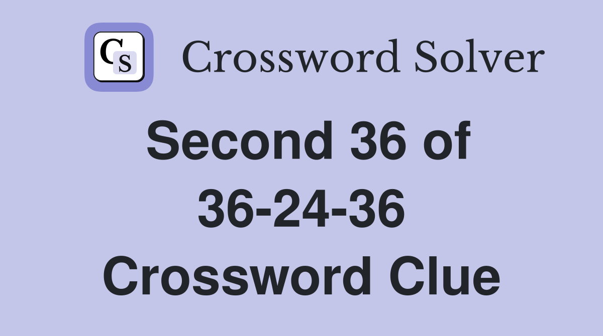 Second 36 of 36-24-36 Crossword Clue