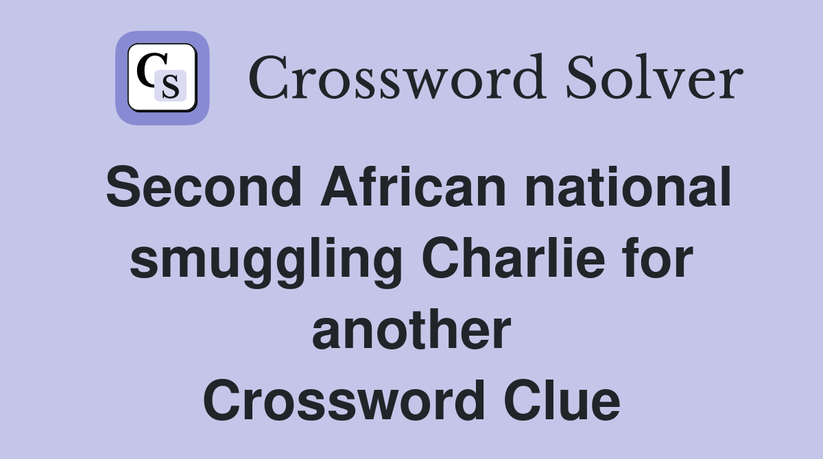 Second African national smuggling Charlie for another Crossword Clue