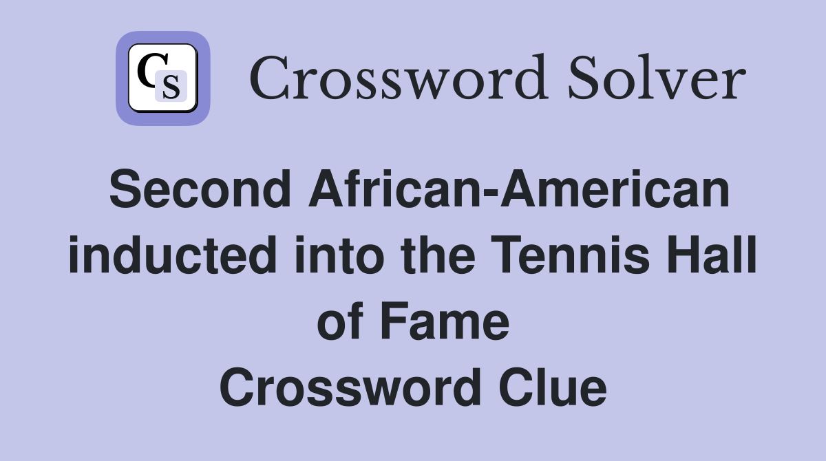 Second African-American inducted into the Tennis Hall of Fame Crossword Clue
