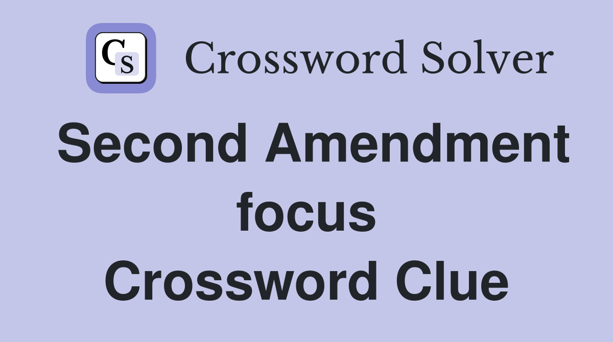 Second Amendment focus Crossword Clue