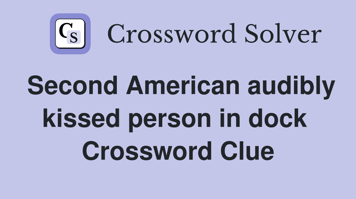 Second American audibly kissed person in dock  Crossword Clue