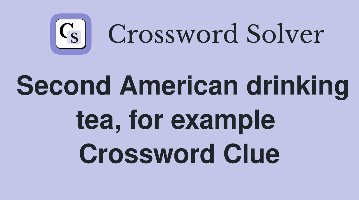 Second American drinking tea, for example  Crossword Clue
