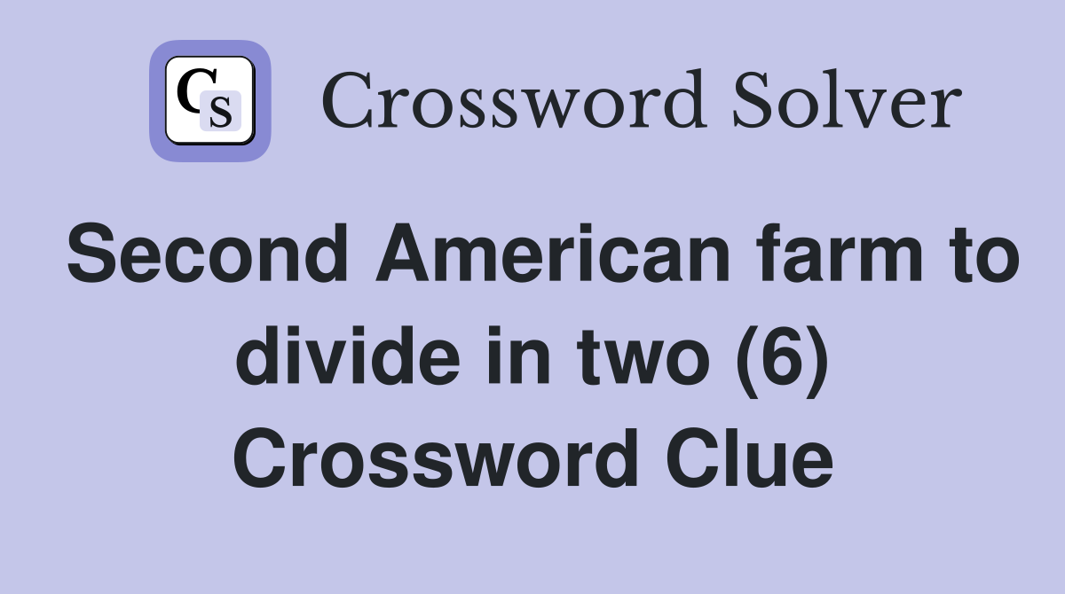 Second American farm to divide in two (6) Crossword Clue