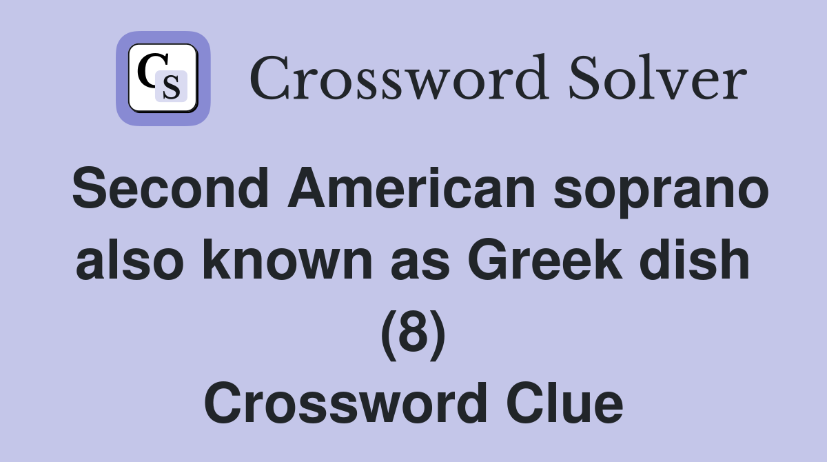 Second American soprano also known as Greek dish (8) Crossword Clue