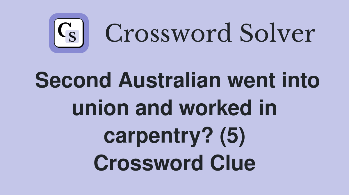 Second Australian went into union and worked in carpentry? (5) Crossword Clue