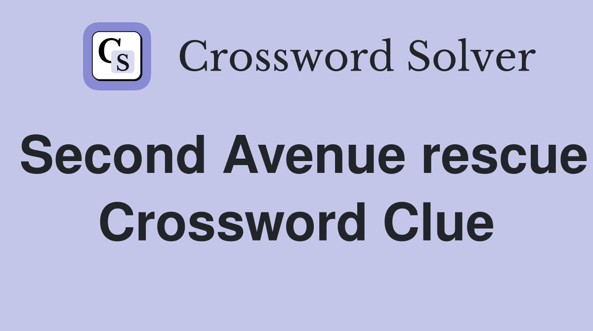 Second Avenue rescue Crossword Clue