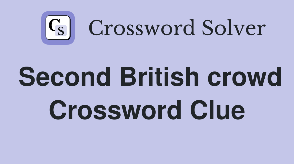 Second British crowd Crossword Clue