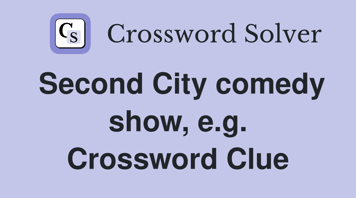 Second City comedy show, e.g. Crossword Clue