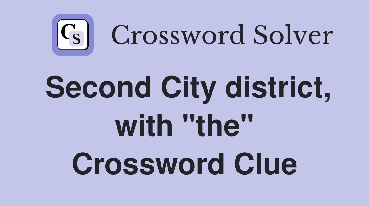 Second City district, with "the" Crossword Clue