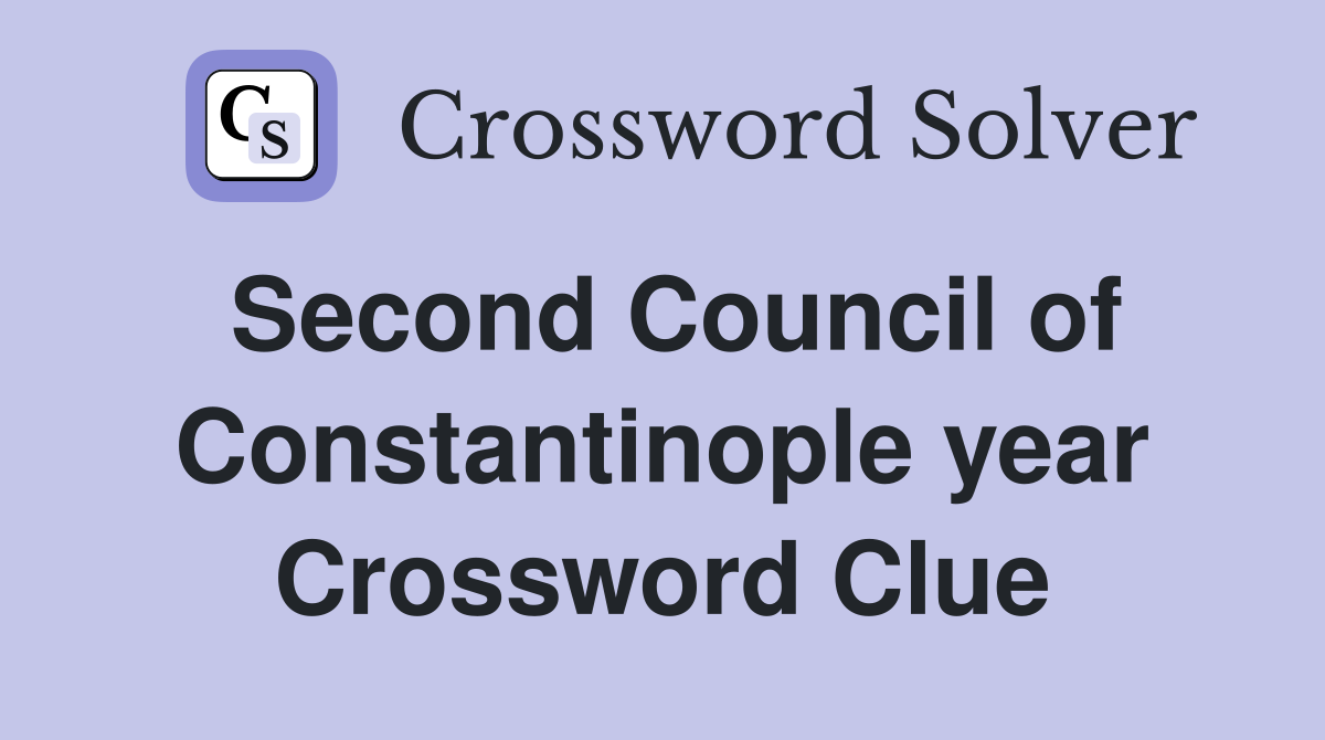 Second Council of Constantinople year Crossword Clue