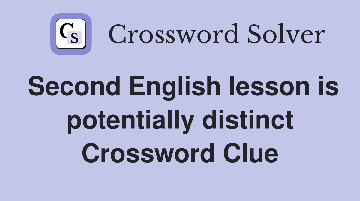 Second English lesson is potentially distinct Crossword Clue