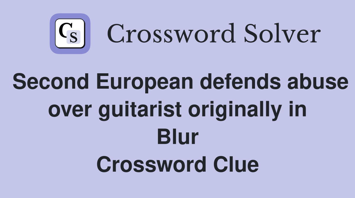 Second European defends abuse over guitarist originally in Blur Crossword Clue
