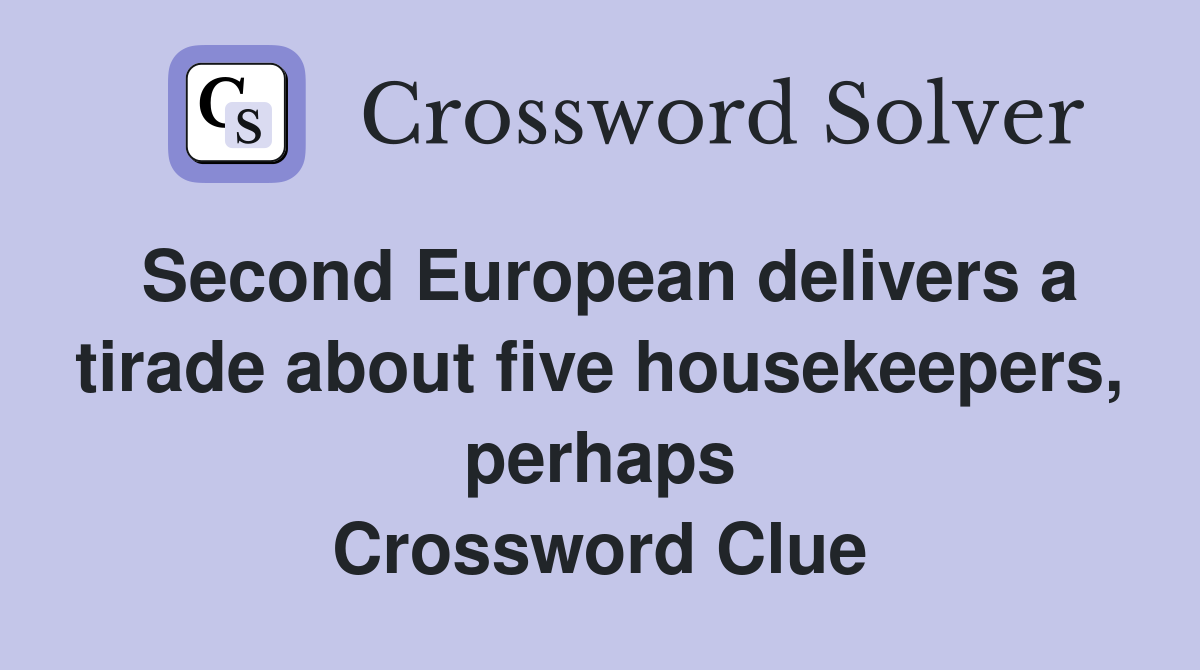 Second European delivers a tirade about five housekeepers, perhaps Crossword Clue