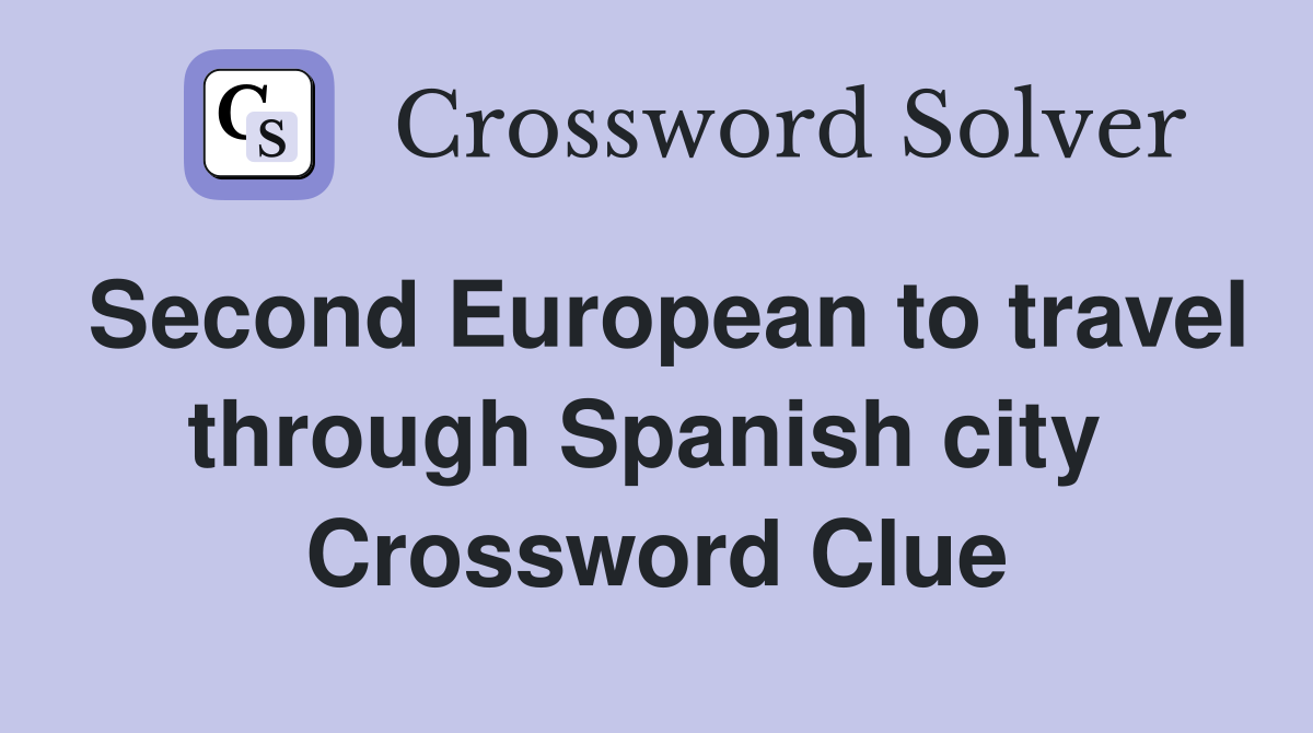 Second European to travel through Spanish city  Crossword Clue