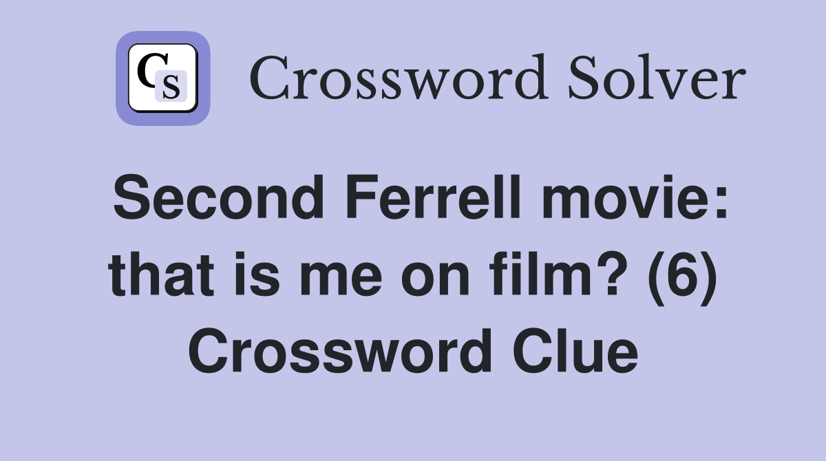 Second Ferrell movie: that is me on film? (6) Crossword Clue