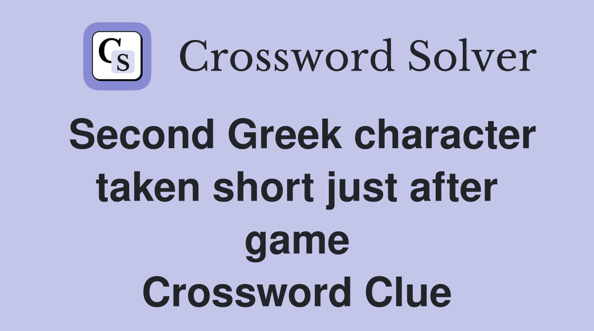 Second Greek character taken short just after game Crossword Clue