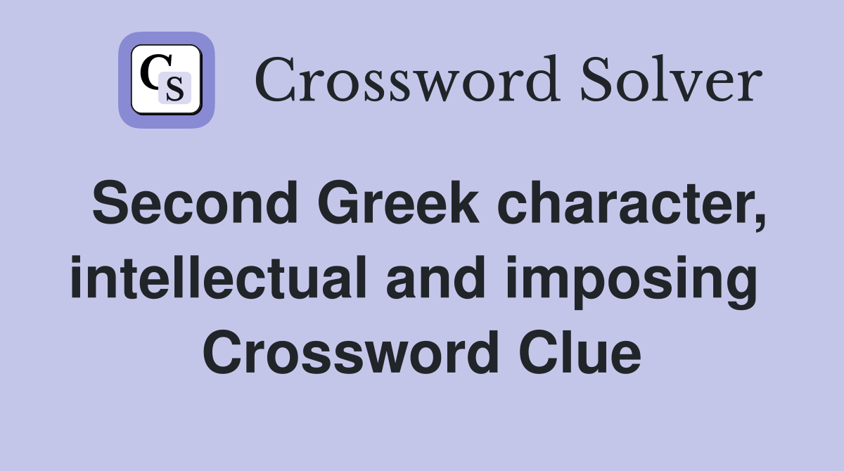Second Greek character, intellectual and imposing  Crossword Clue