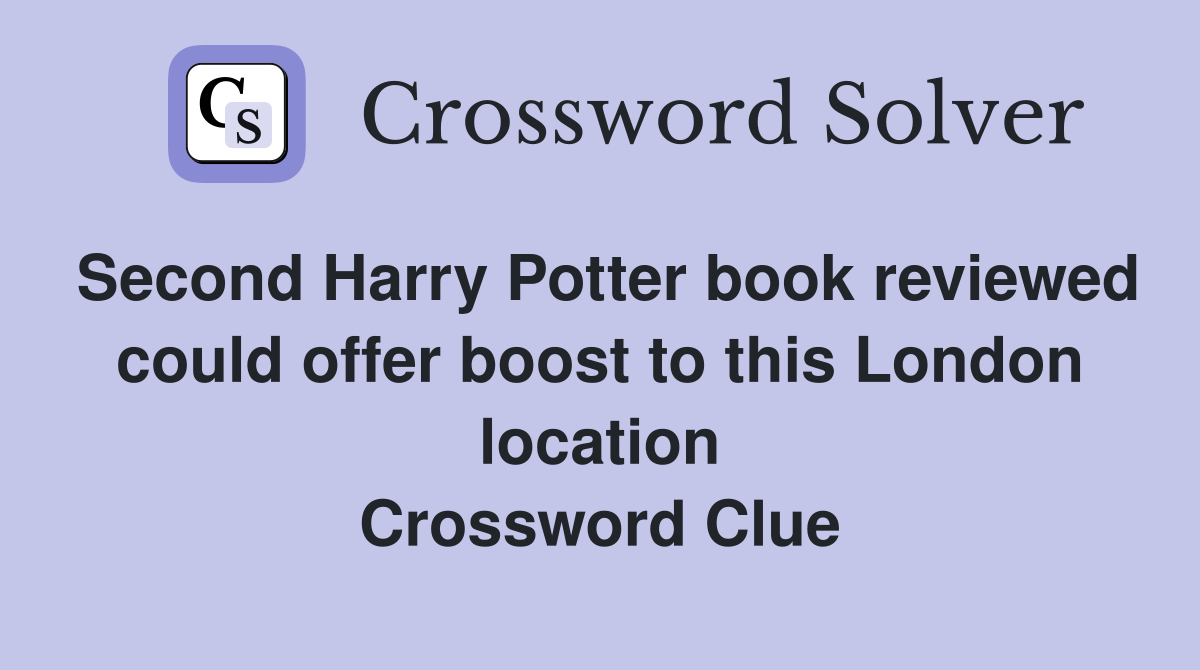 Second Harry Potter book reviewed could offer boost to this London location Crossword Clue