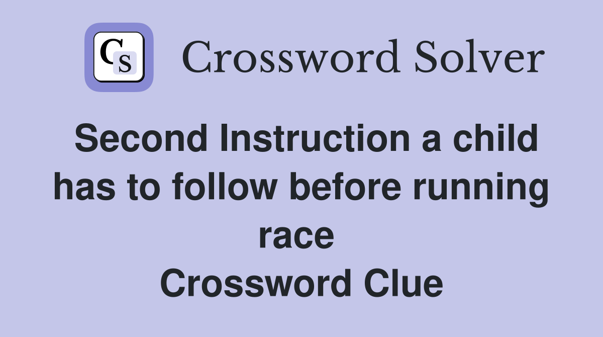 Second Instruction a child has to follow before running race  Crossword Clue