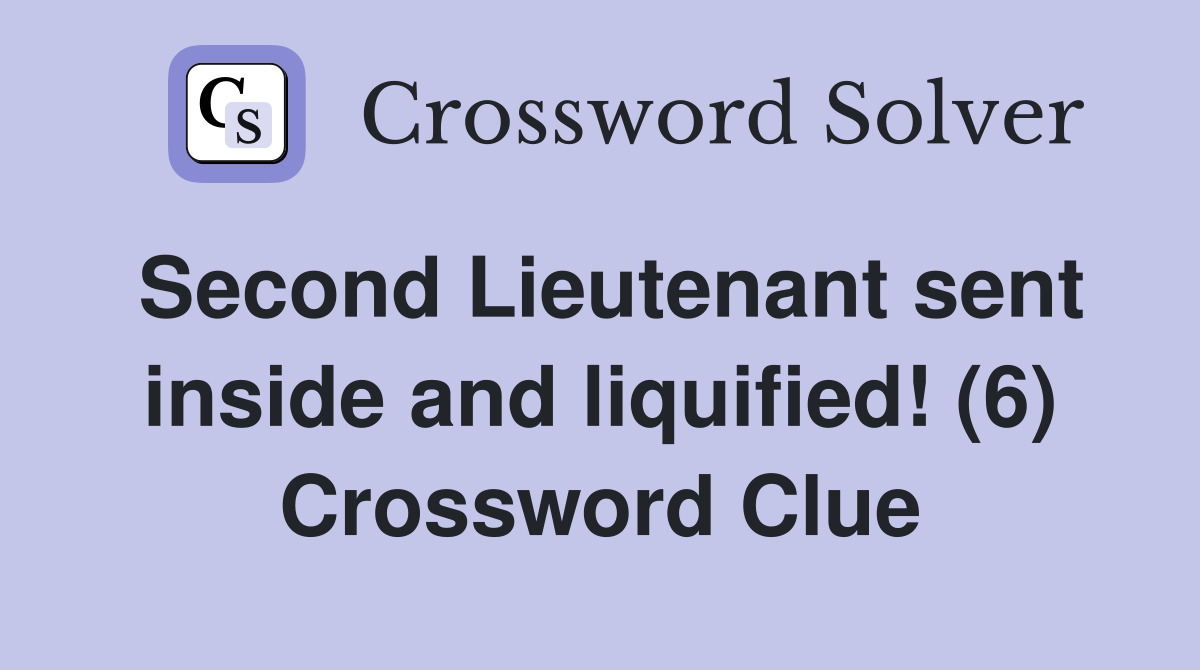 Second Lieutenant sent inside and liquified! (6) Crossword Clue