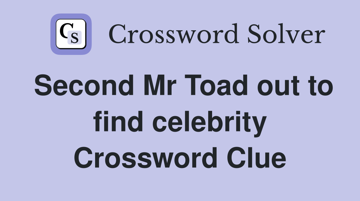 Second Mr Toad out to find celebrity Crossword Clue
