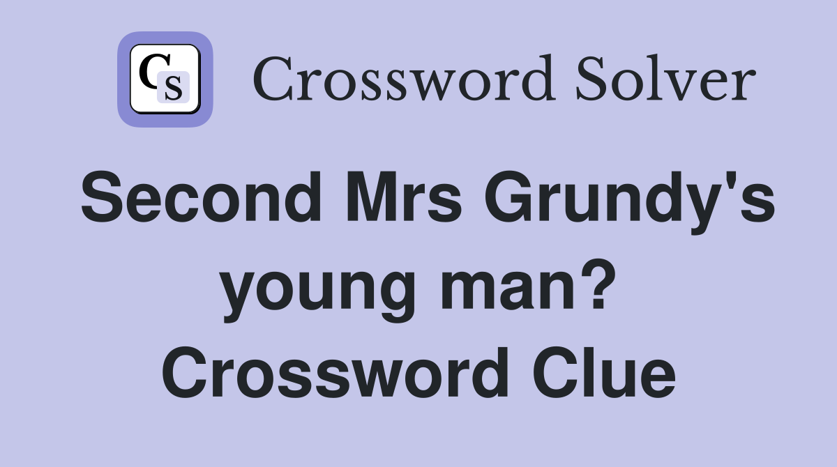 Second Mrs Grundy's young man? Crossword Clue