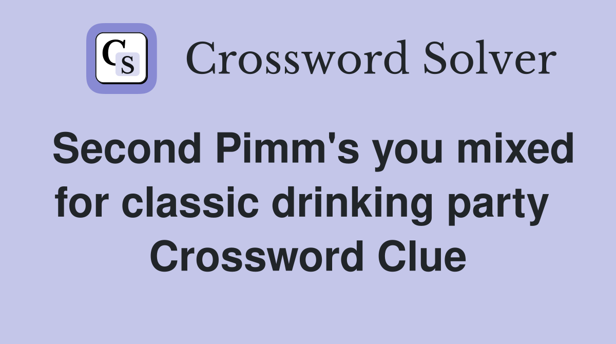Second Pimm's you mixed for classic drinking party  Crossword Clue
