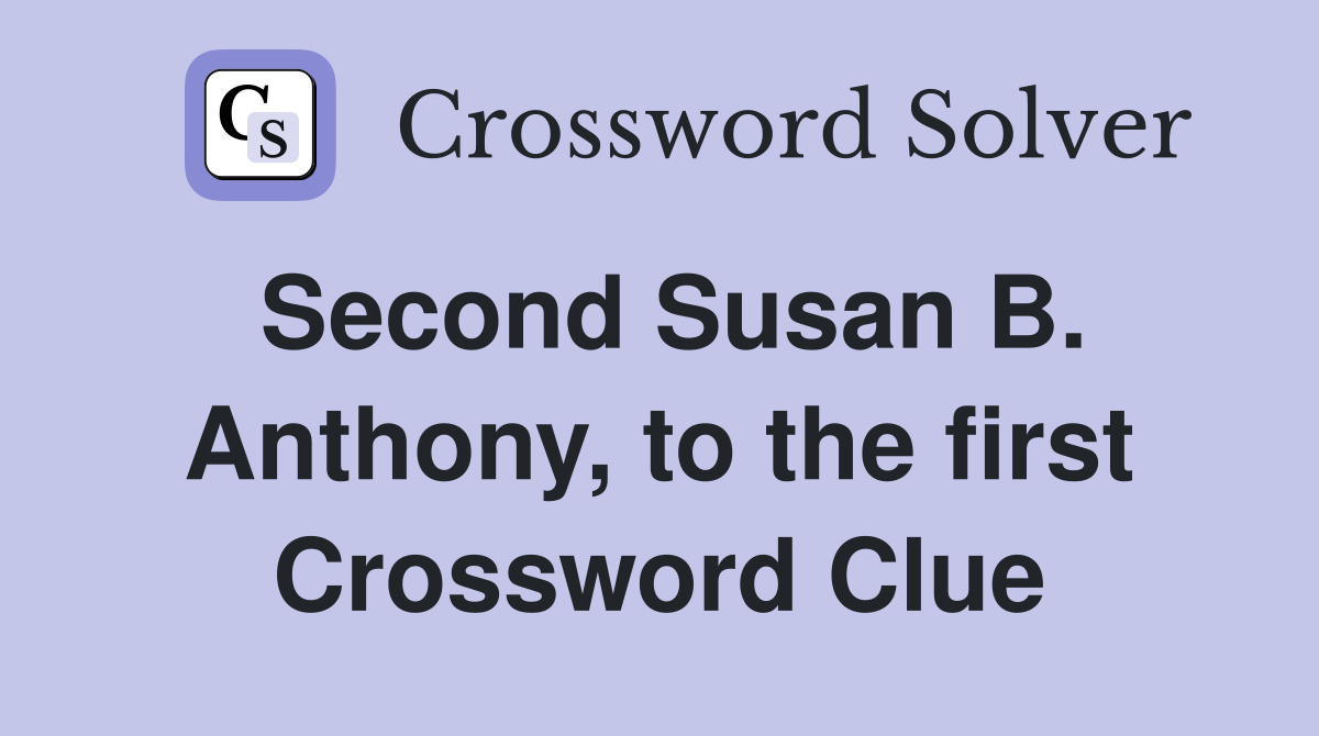 Second Susan B. Anthony, to the first Crossword Clue