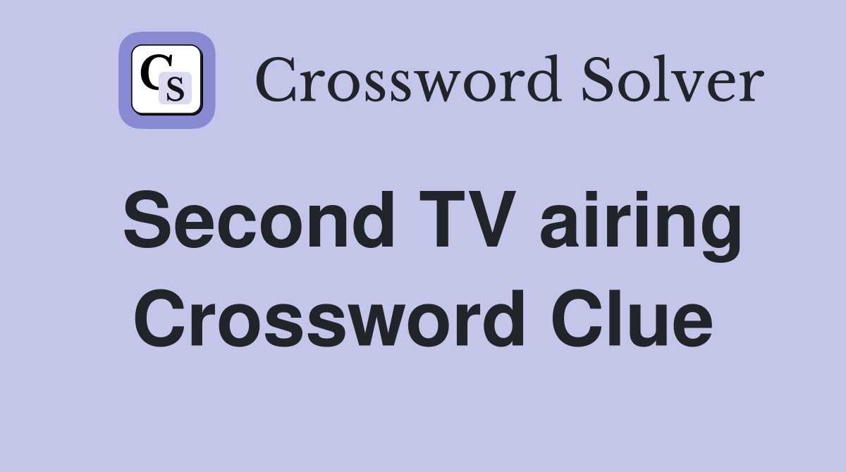 Second TV airing Crossword Clue