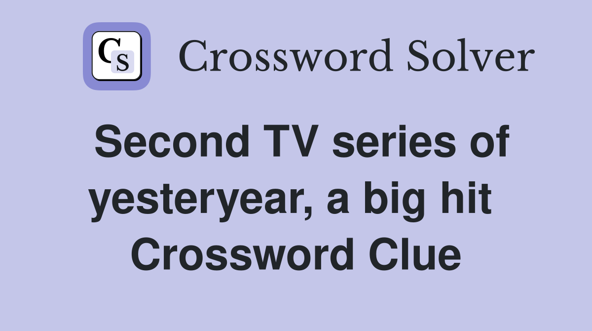Second TV series of yesteryear, a big hit  Crossword Clue