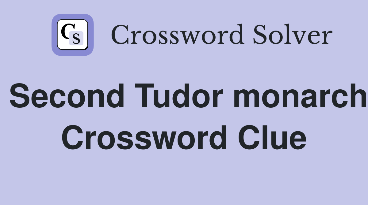 Second Tudor monarch Crossword Clue