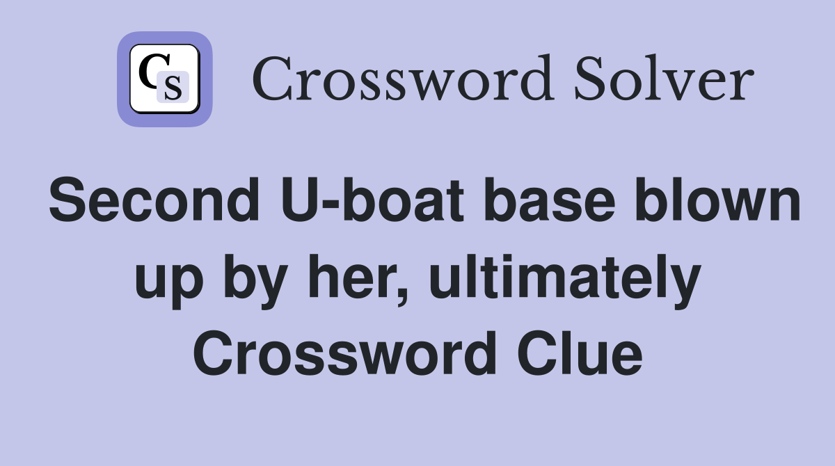 Second U-boat base blown up by her, ultimately Crossword Clue