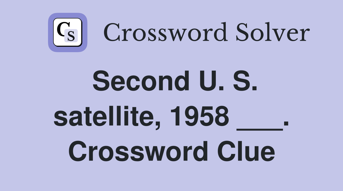 Second U. S. satellite, 1958 ___. Crossword Clue