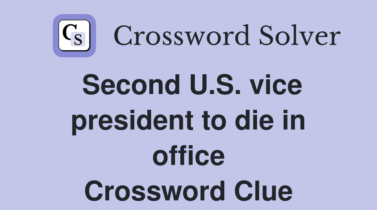 Second U.S. vice president to die in office Crossword Clue