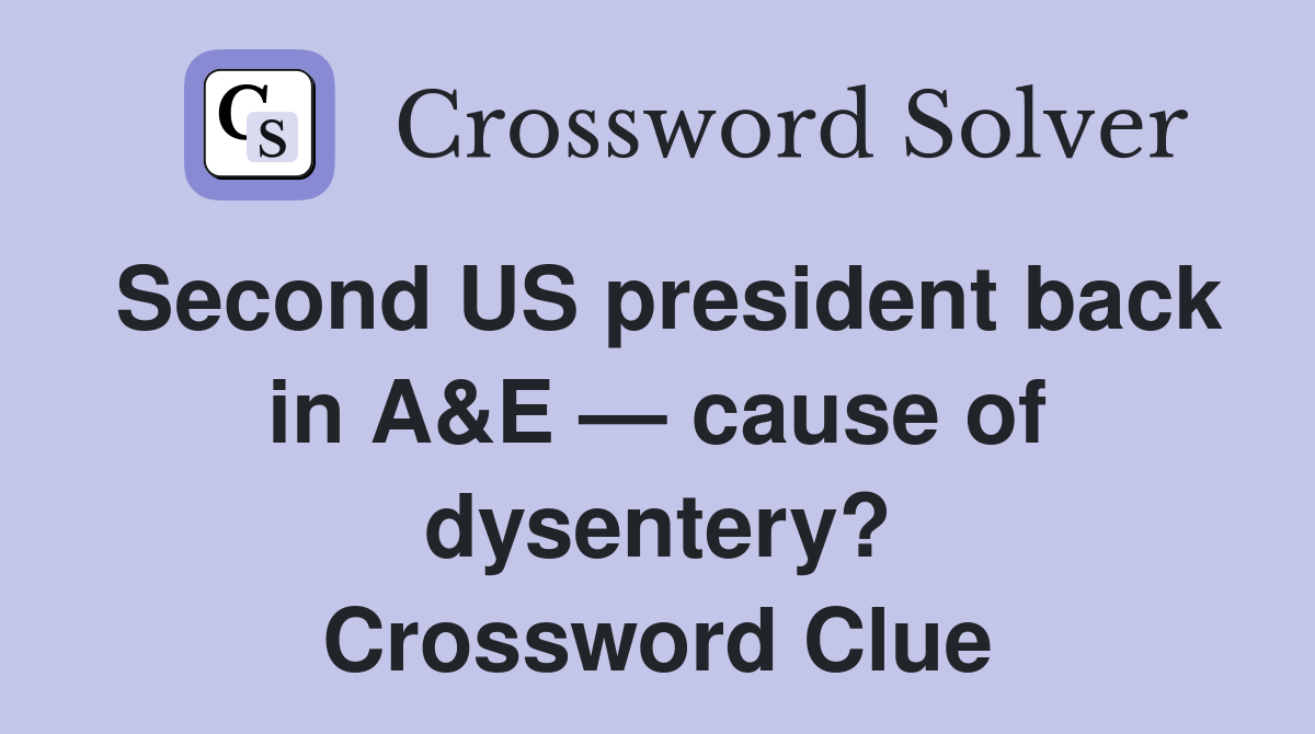 Second US president back in A&E — cause of dysentery? Crossword Clue
