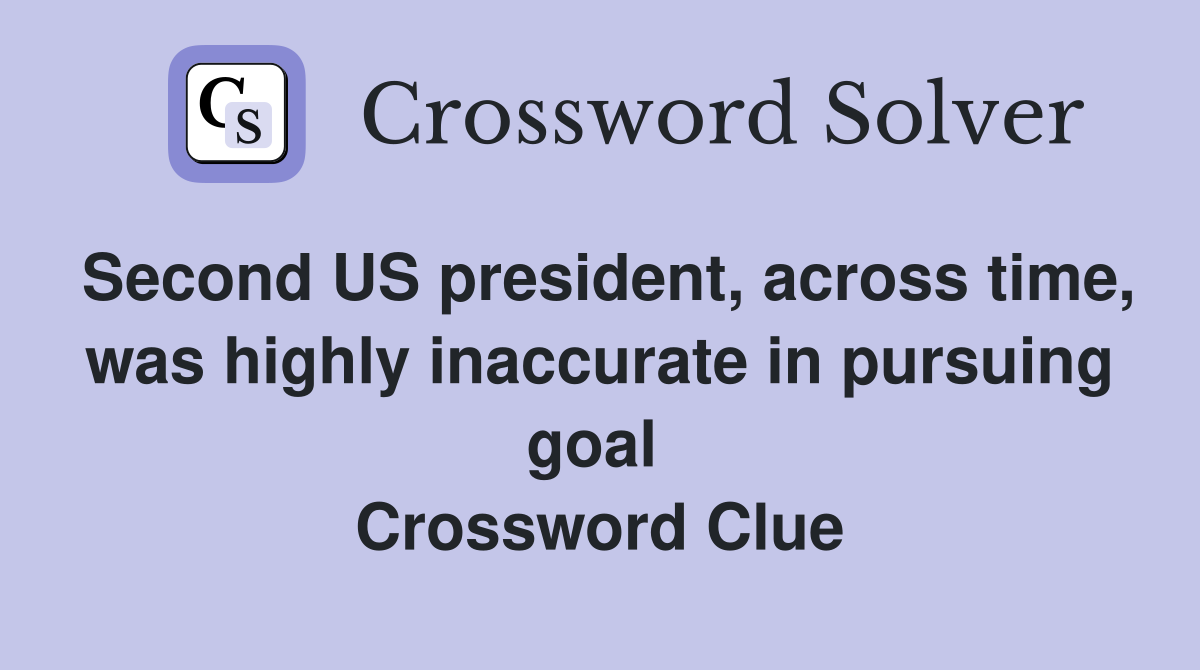 Second US president, across time, was highly inaccurate in pursuing goal  Crossword Clue