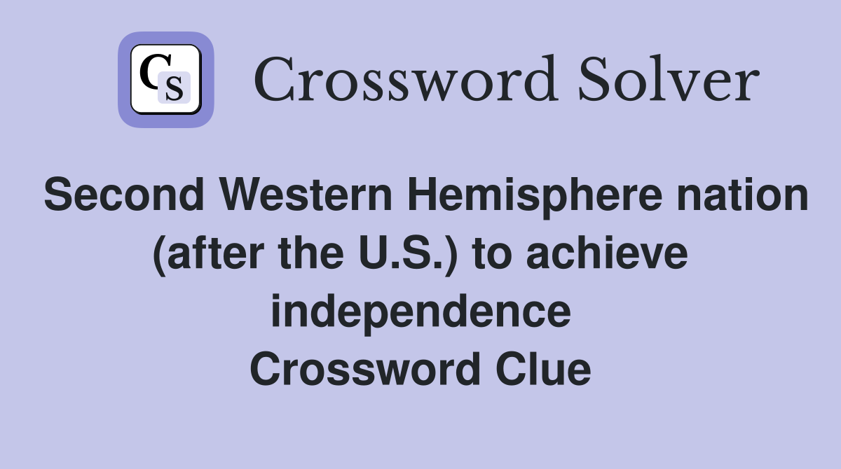 Second Western Hemisphere nation (after the U.S.) to achieve independence Crossword Clue