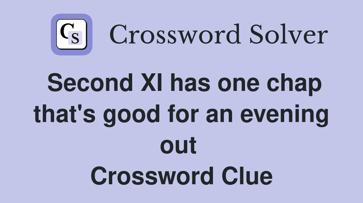 Second XI has one chap that's good for an evening out  Crossword Clue