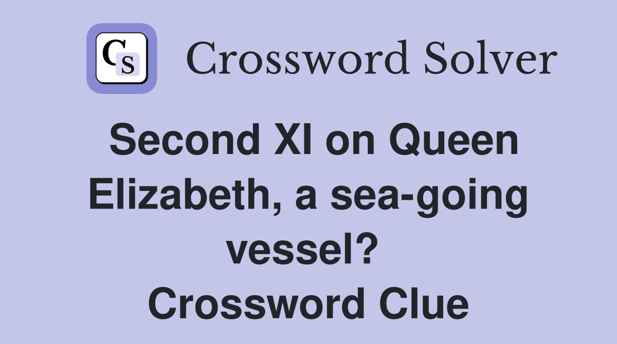Second XI on Queen Elizabeth, a sea-going vessel?  Crossword Clue